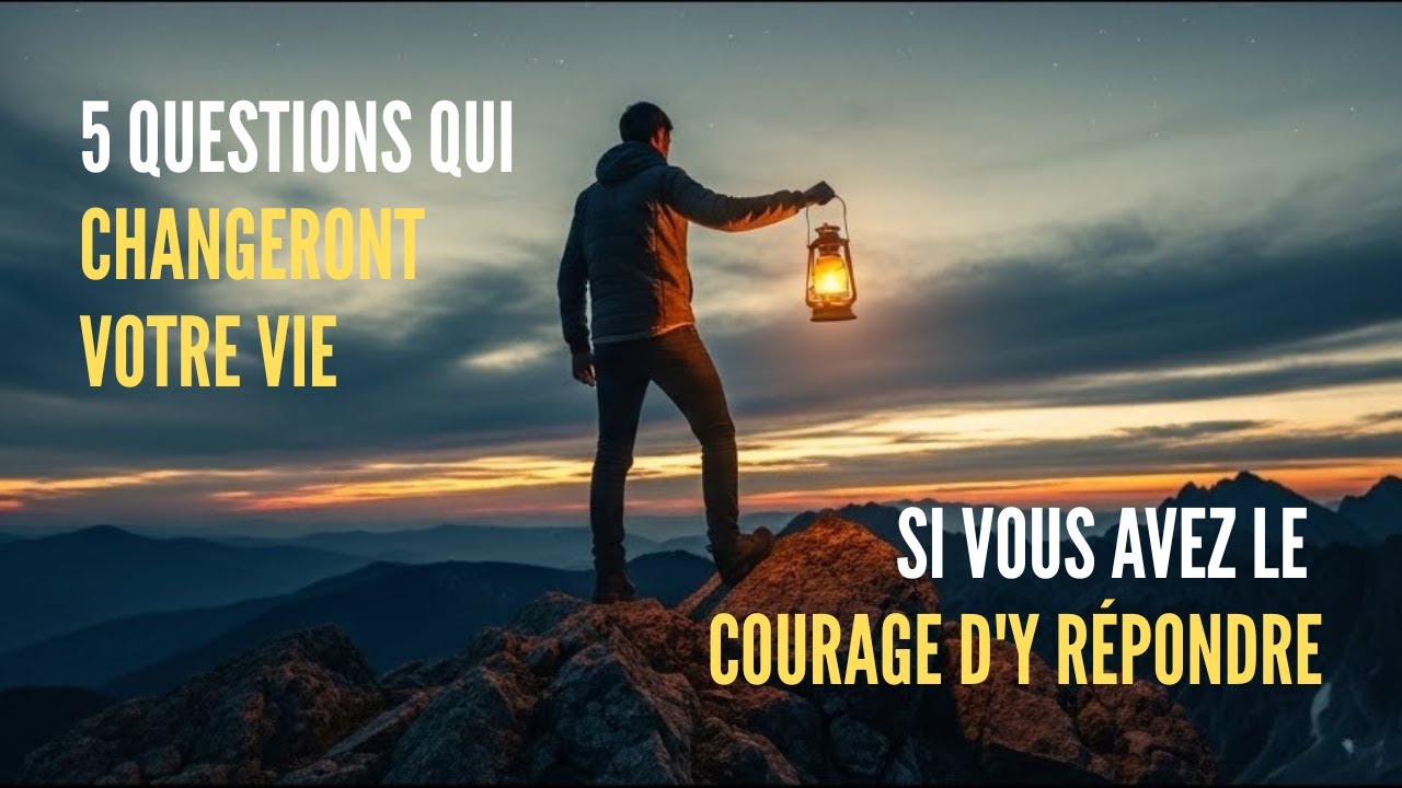 5 questions qui changeront votre vie — si vous avez le courage d'y répondre