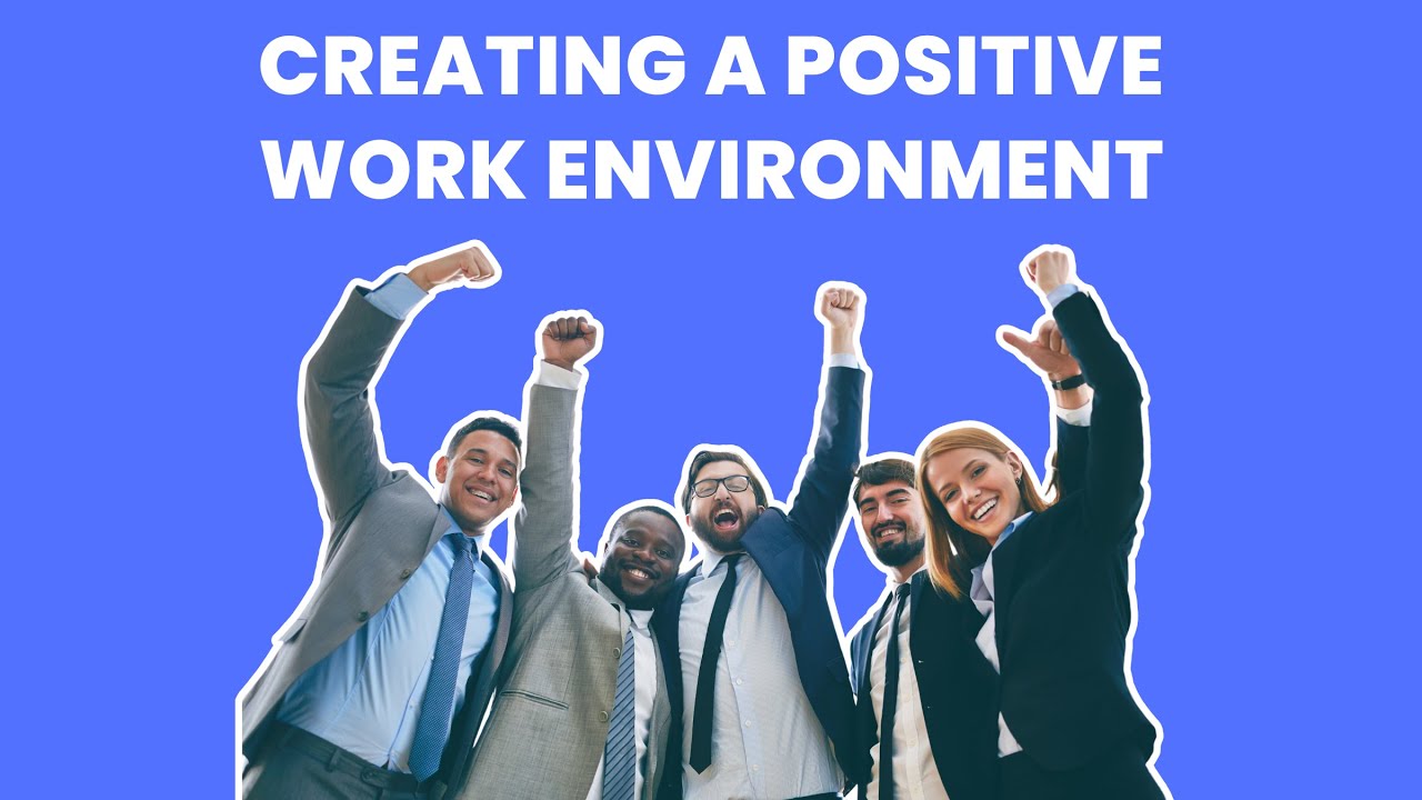 How can I create a positive work environment?