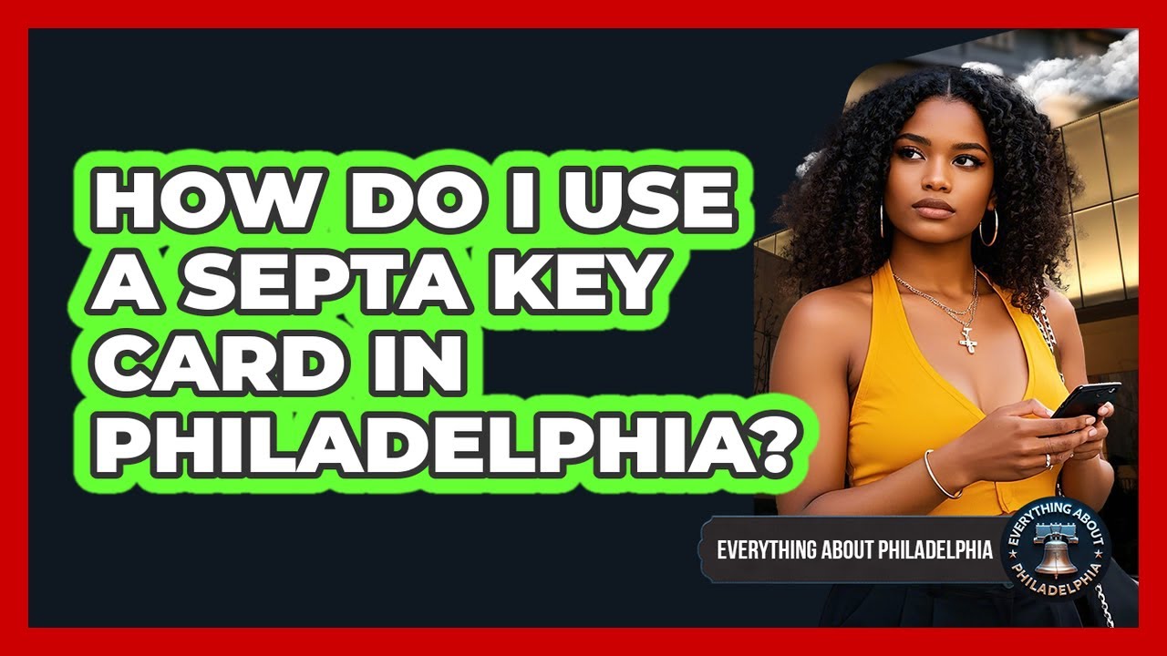 How Do I Use A SEPTA Key Card In Philadelphia? - Everything About Philadelphia