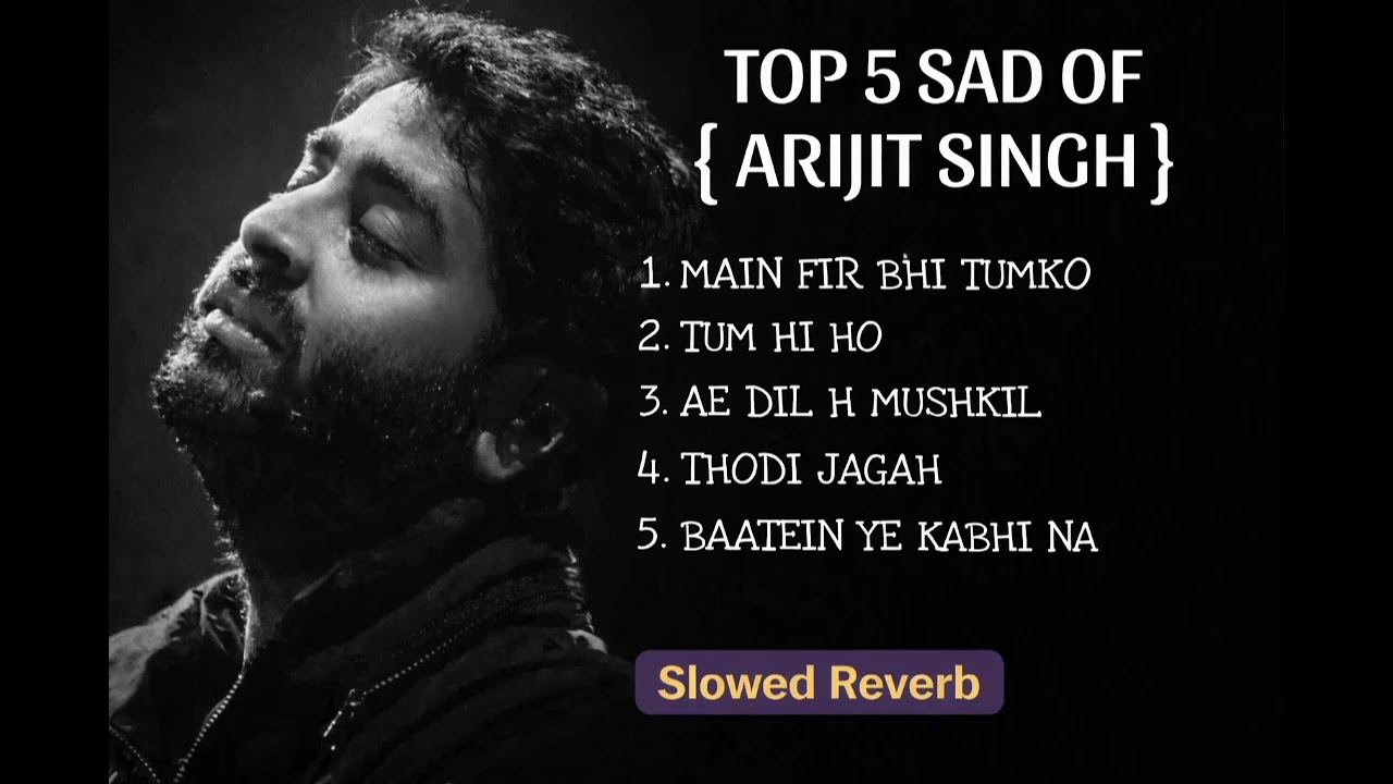 Top 5 sad songs of Arijit singh | Arijit singh sad songs | sad songs | sad songs list slowed reverb