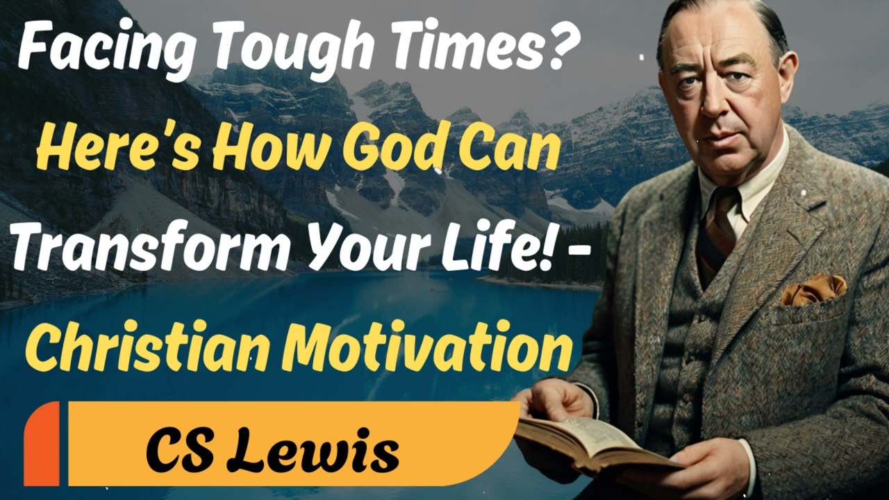 Facing Tough Times? Here’s How God Can Transform Your Life! - C.S Lewis