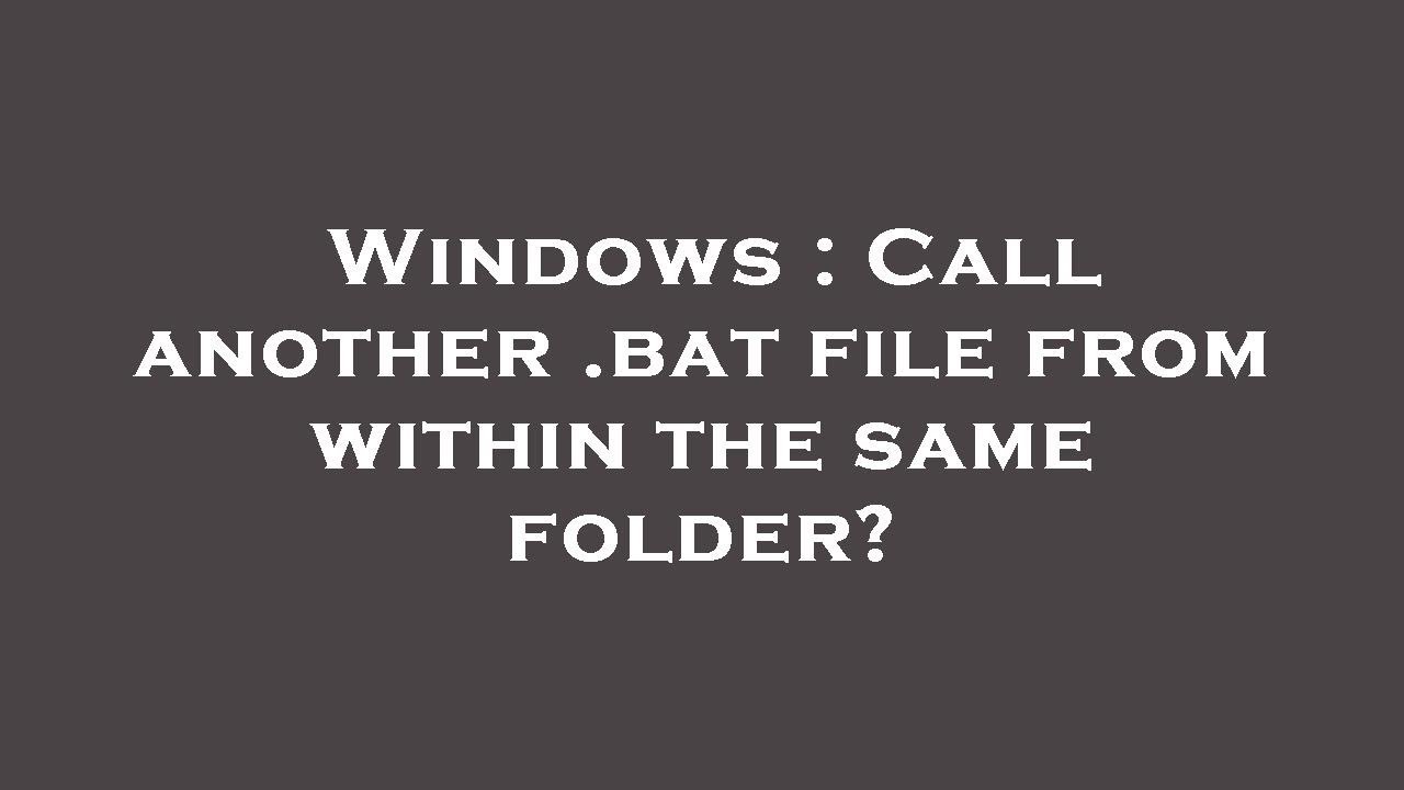 Windows : Call another .bat file from within the same folder?