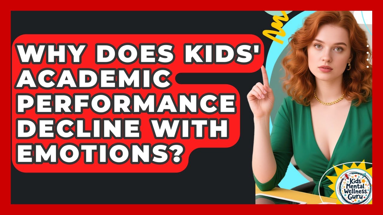 Why Does Kids' Academic Performance Decline With Emotions? - Kids Mental Wellness Guru