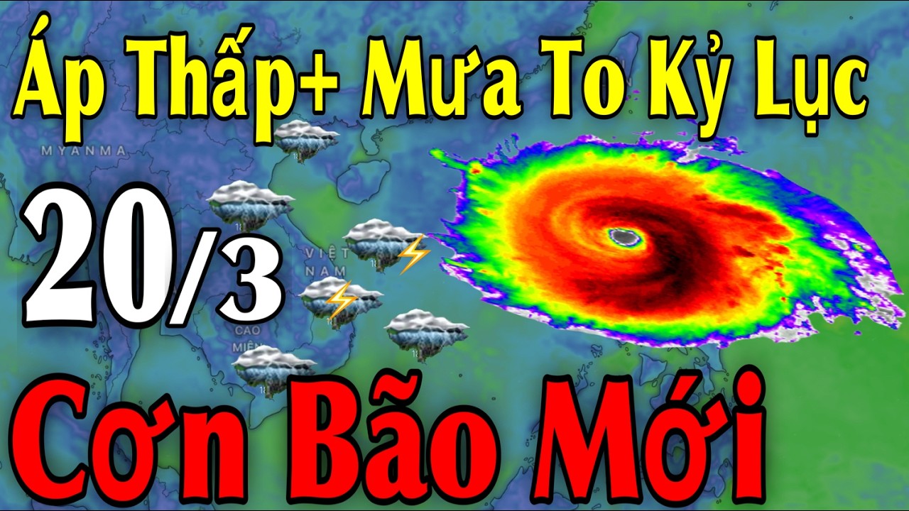 Áp Thấp Mưa To Kỷ Lục Cơn Bão Mới | Dự Báo thời tiết ngày 20/3 | thời tiết 10 Ngày Tới