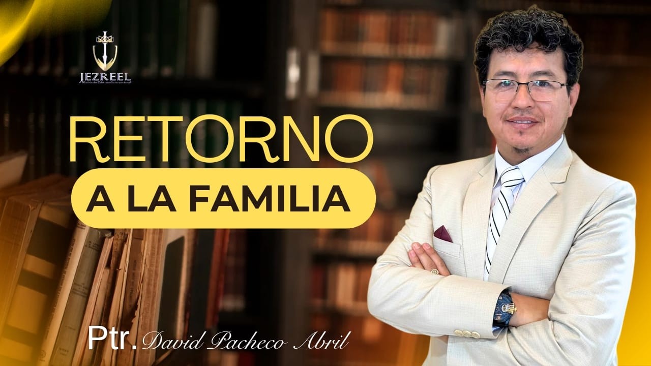 👨‍👩‍👧‍👦 EL RETORNO A LA FAMILIA 🏠I Ptr. David Pacheco Abril