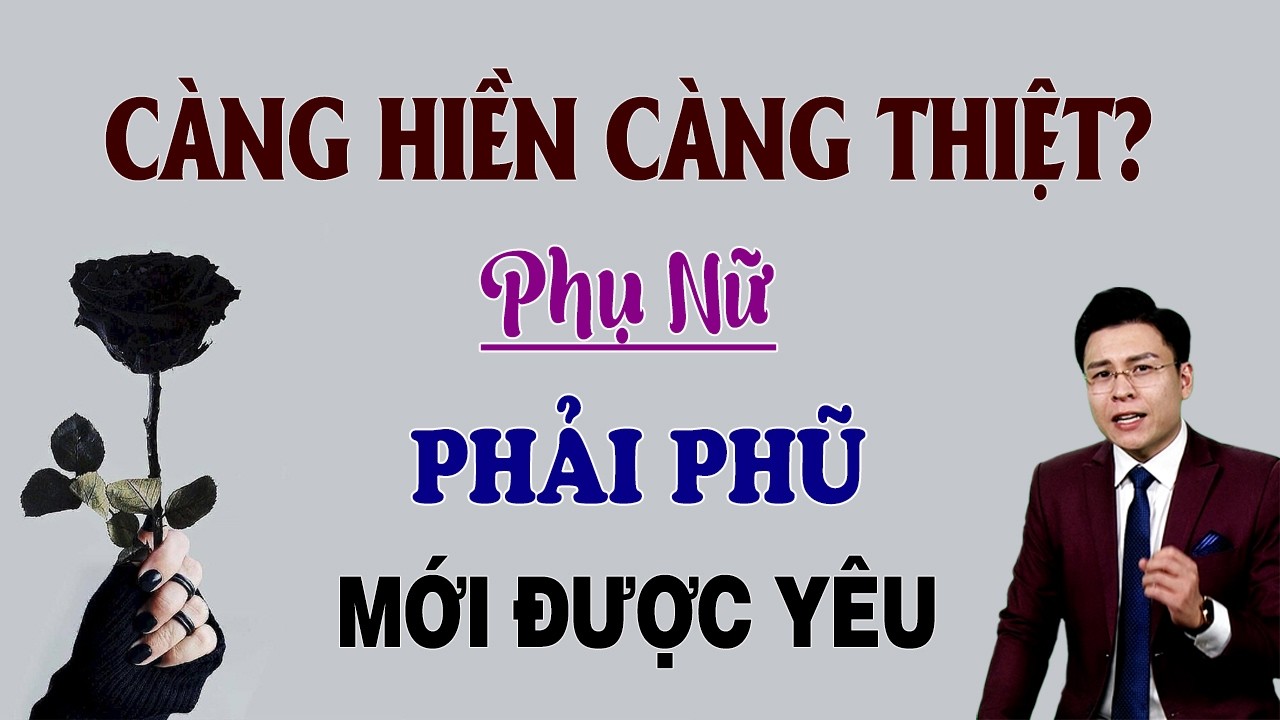 Càng Hiền Càng Thiệt? Phụ Nữ Phải Phũ Đúng Lúc Mới Được Yêu! - GNV