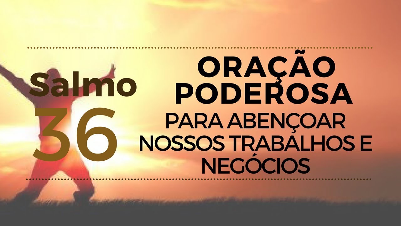 Salmo 36 -  Ora&ccedil;&atilde;o Poderosa para aben&ccedil;oar nossos trabalhos e neg&oacute;cios