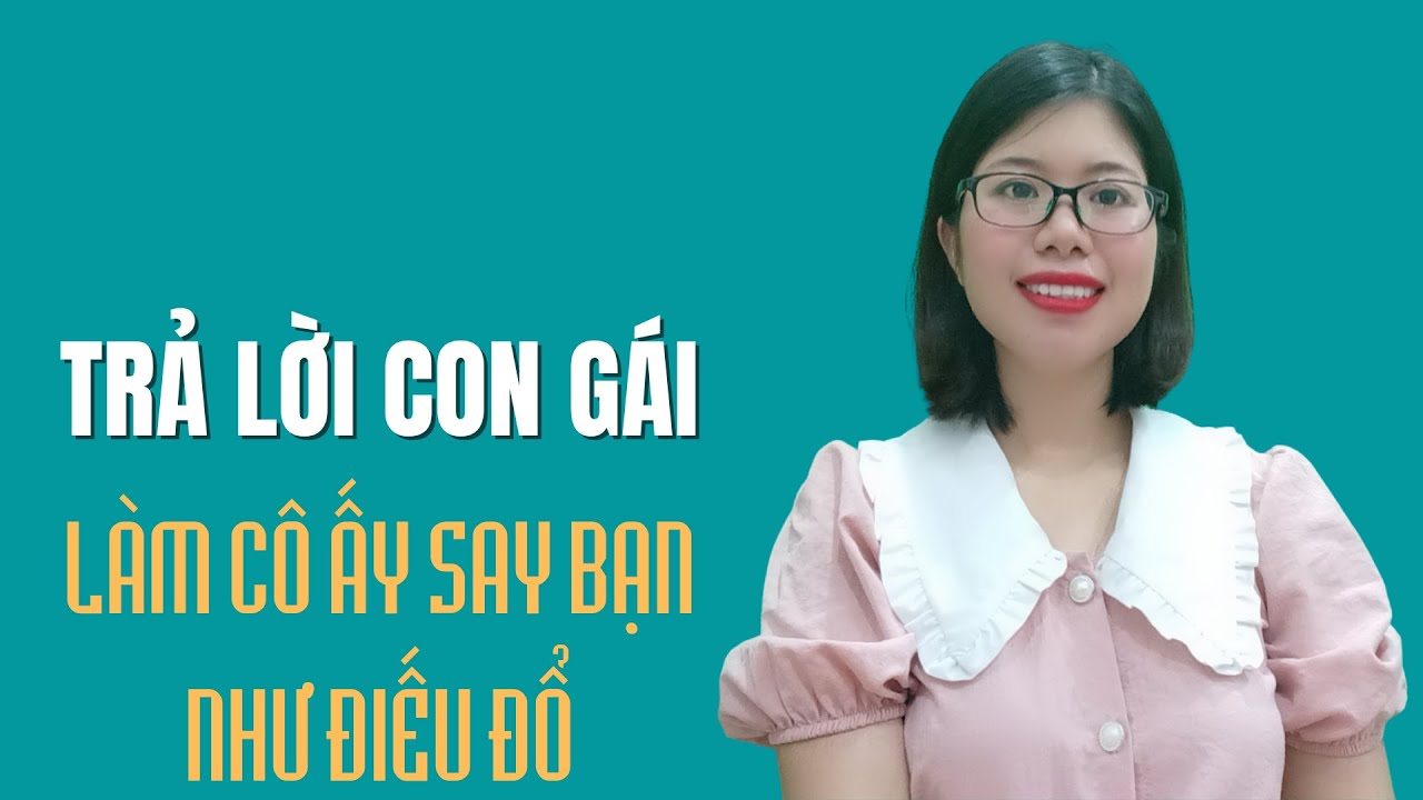 Trả lời con gái thế này khiến cô ấy say bạn như điếu đổ