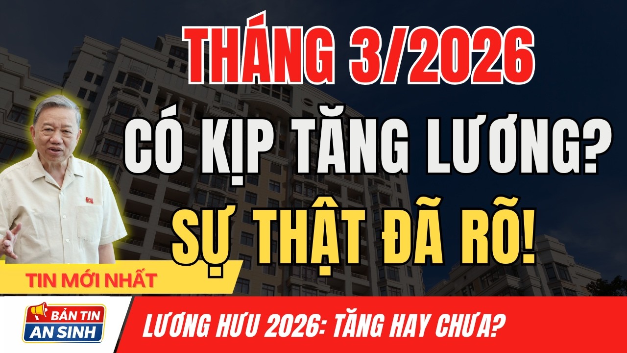 CHÍNH THỨC: Tháng 3/2026 Có Tăng Lương Hưu Không? Sự Thật ĐÃ RÕ I Bản Tin An Sinh