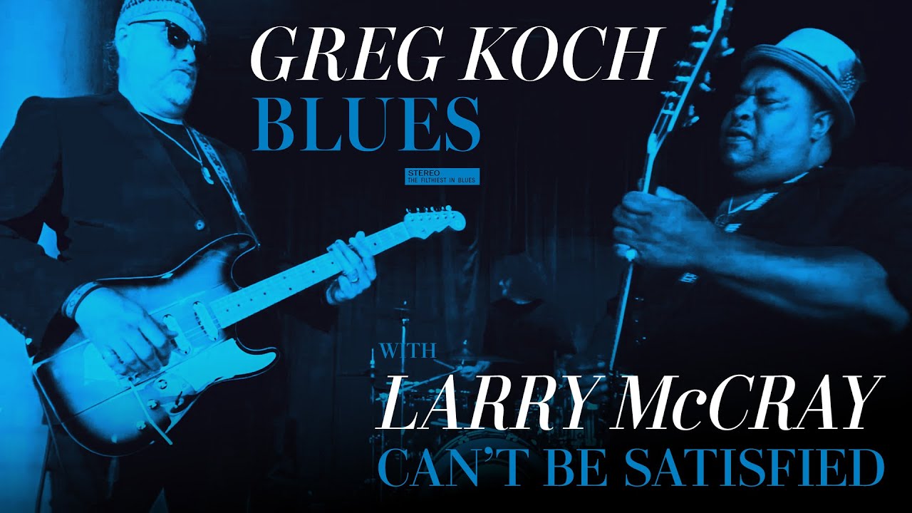 Greg Koch - Can't Be Satisfied (feat. Larry McCray)