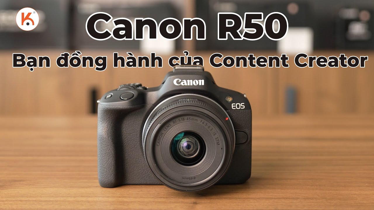Review Canon R50: Bạn đồng hành của Content Creator