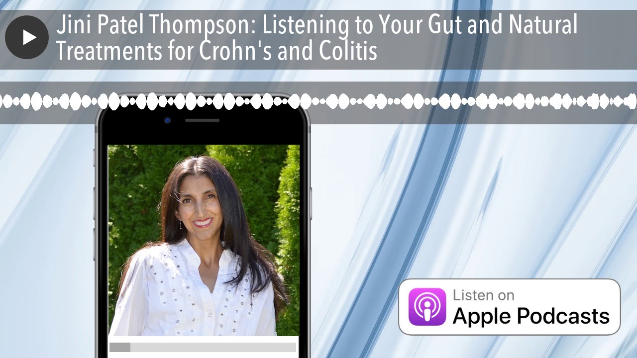 Jini Patel Thompson: Listening to Your Gut and Natural Treatments for Crohn's and Colitis