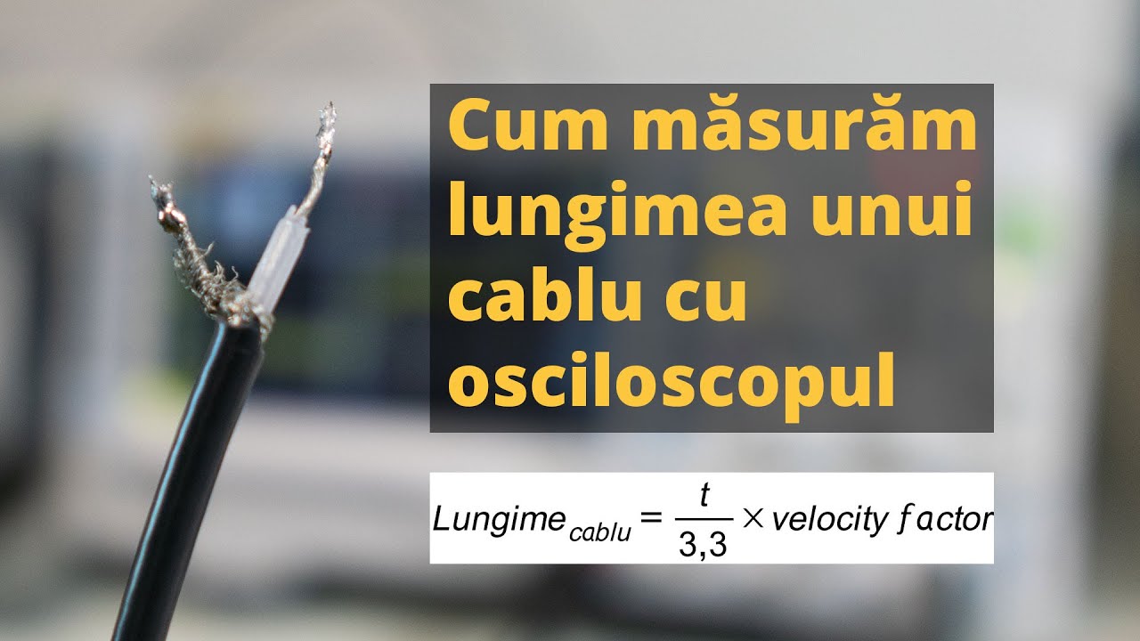 Cum măsurăm lungimea unui cablu cu osciloscopul?