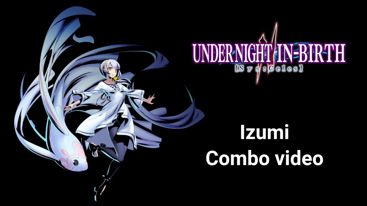 Under Night In-Birth [sys: celes] Izumi Combo video