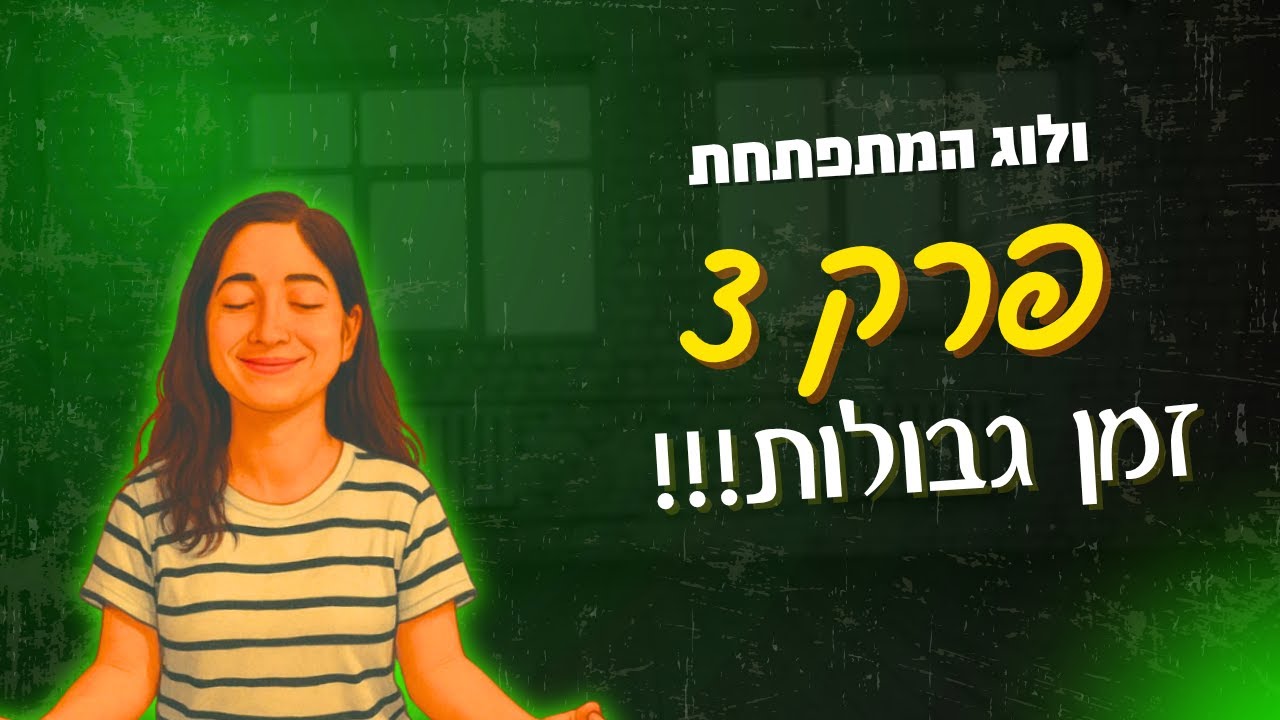 וולוג המתפתחת | פרק 3 – זמן גבולות!!!