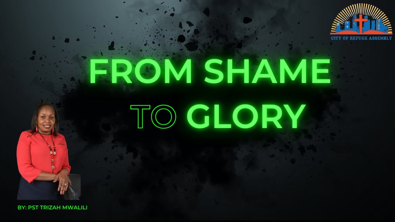 FROM SHAME TO GLORY!!//PASTOR TRIZAH MWALILI