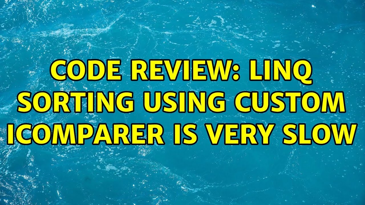 Code Review: LINQ sorting using custom IComparer is very slow (2 Solutions!!)