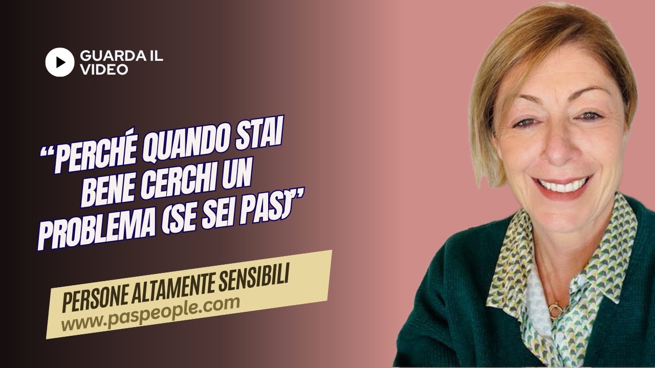 Perché quando stai bene cerchi un problema (se sei PAS)