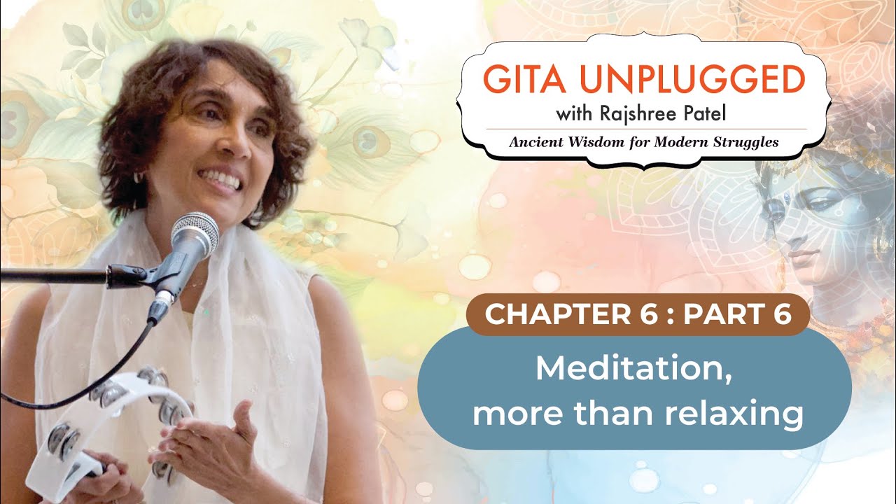 Meditation, more than relaxing | Chapter 6 - Part 6 | Gita Unplugged with Rajshree Patel