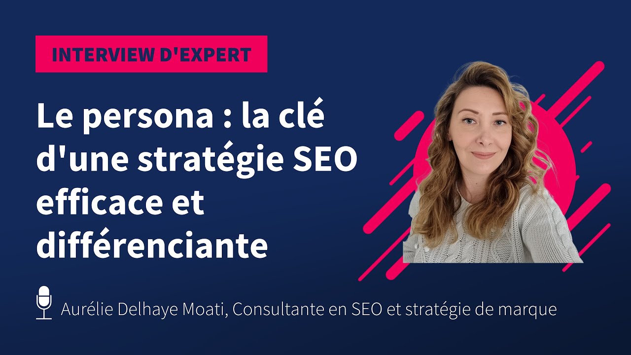 Le persona : la clé d'une stratégie SEO efficace et différenciante, avec Aurélie Delhaye Moati