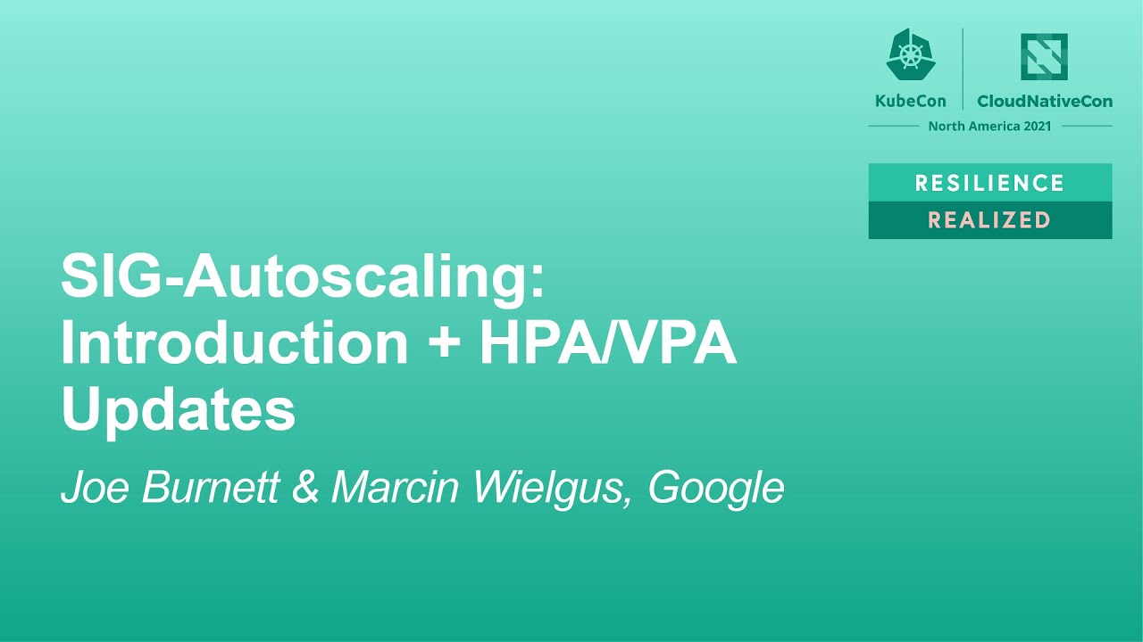 SIG-Autoscaling: Introduction + HPA/VPA Updates - Joe Burnett‎ & Marcin Wielgus, Google