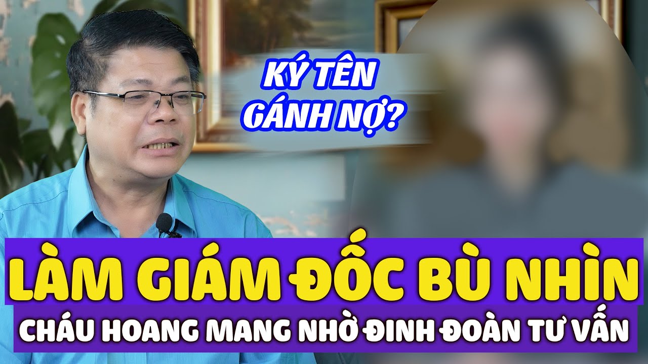 Đứng Tên Giám Đốc Hộ Cho Người Thân – Cháu Lo Sợ Nhờ Đinh Đoàn Tư Vấn Phân Tích