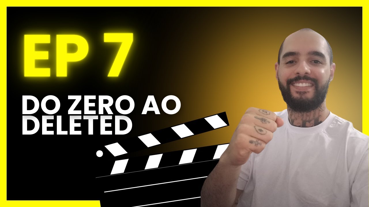 EP7 - Do Zero Ao Deleted - Temporada 3