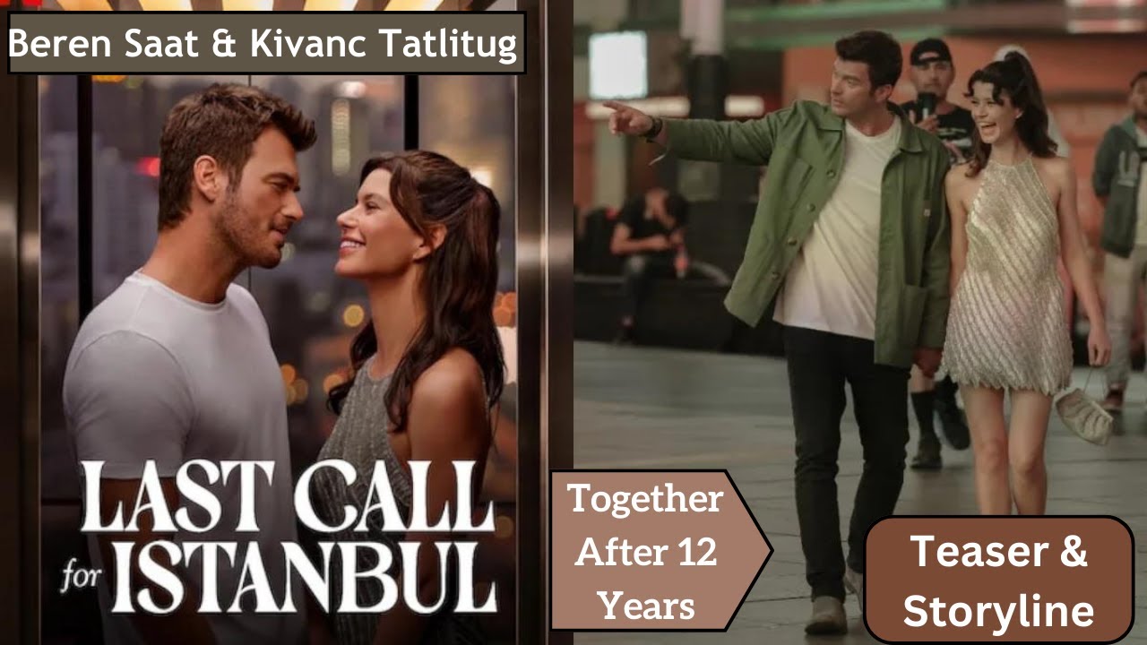 Beren Saat & Kivanc Tatlitug Latest Movie 2023 || Last call for Istanbul || Teaser & Storyline