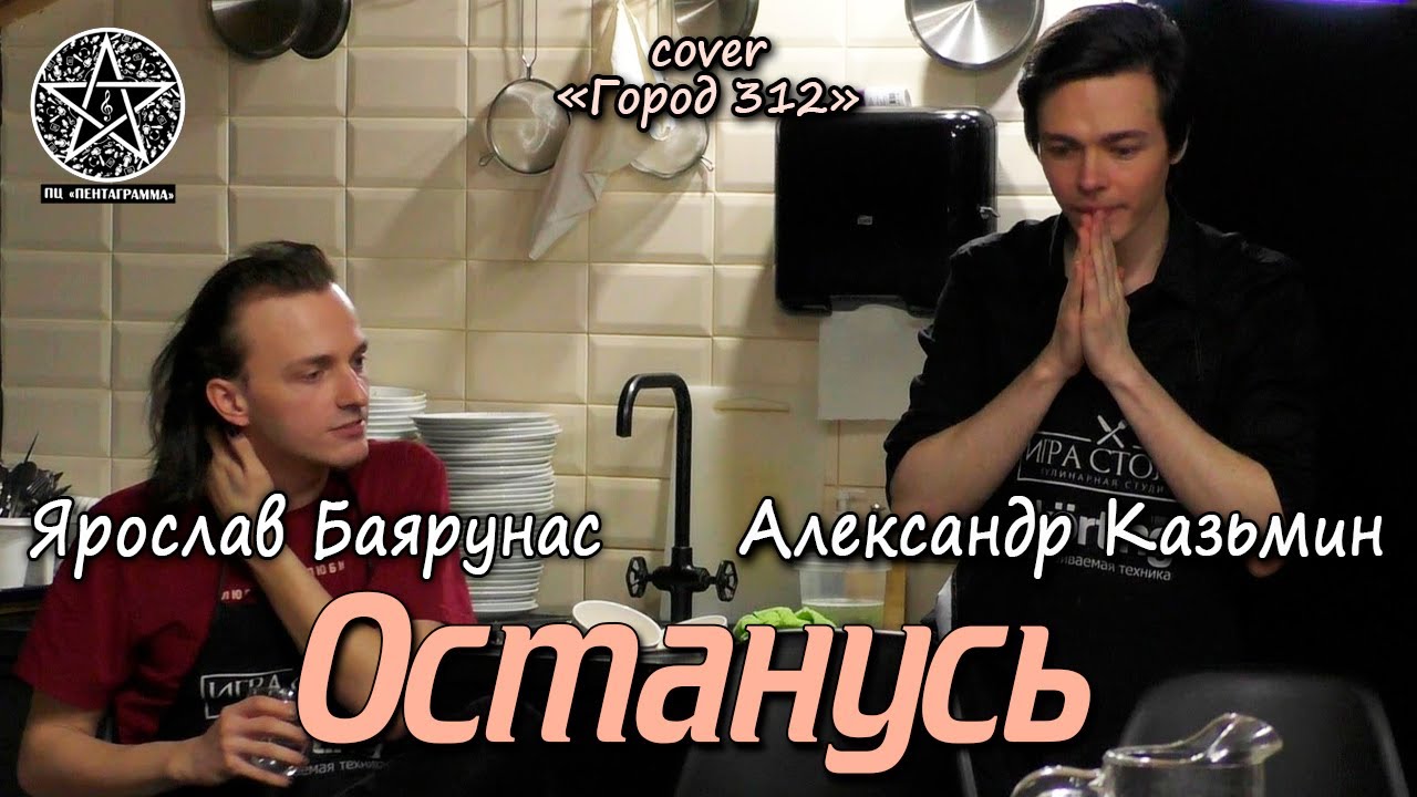Александр Казьмин, Ярослав Баярунас - Останусь (cover «Город 312»)