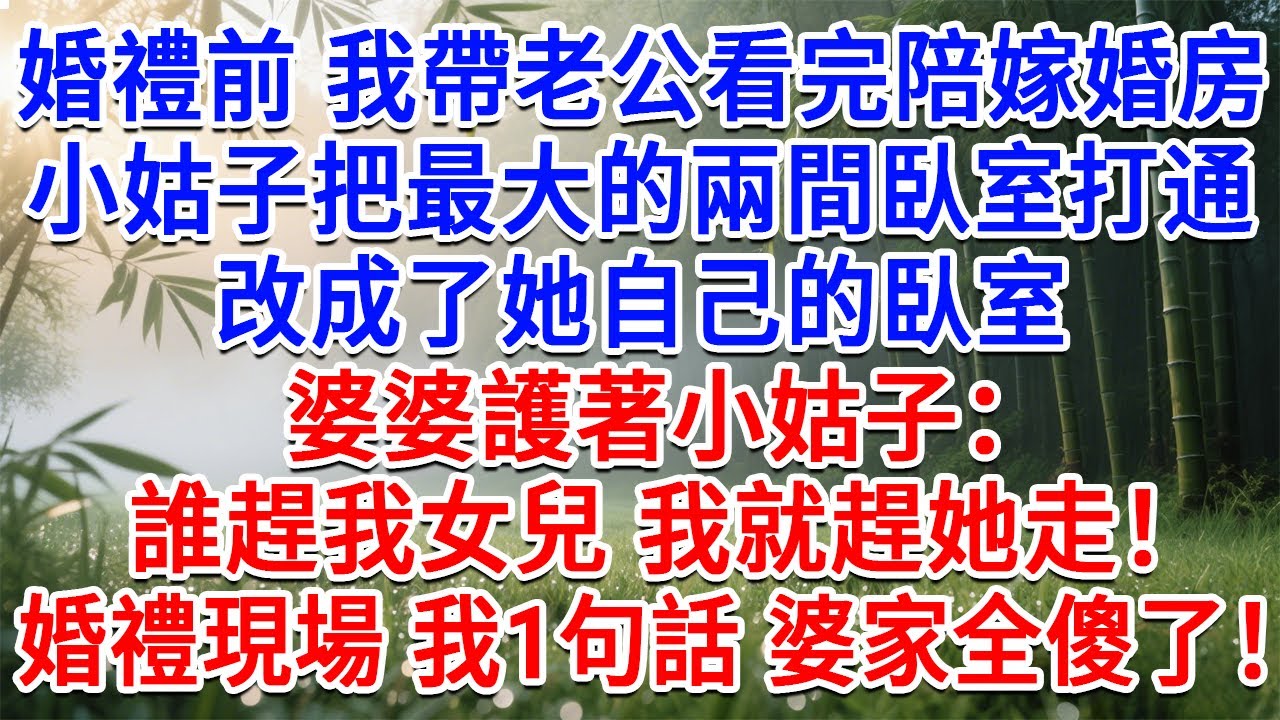 婚禮前我帶老公看完陪嫁婚房，小姑子把最大的兩間臥室打通，改成了她自己的臥室，婆婆護著小姑：誰趕我女兒 我就趕她走！婚禮現場我1句話，婆家全員傻眼了！#生活經驗#情感故事#故事#小說#戀愛#情感#婚姻