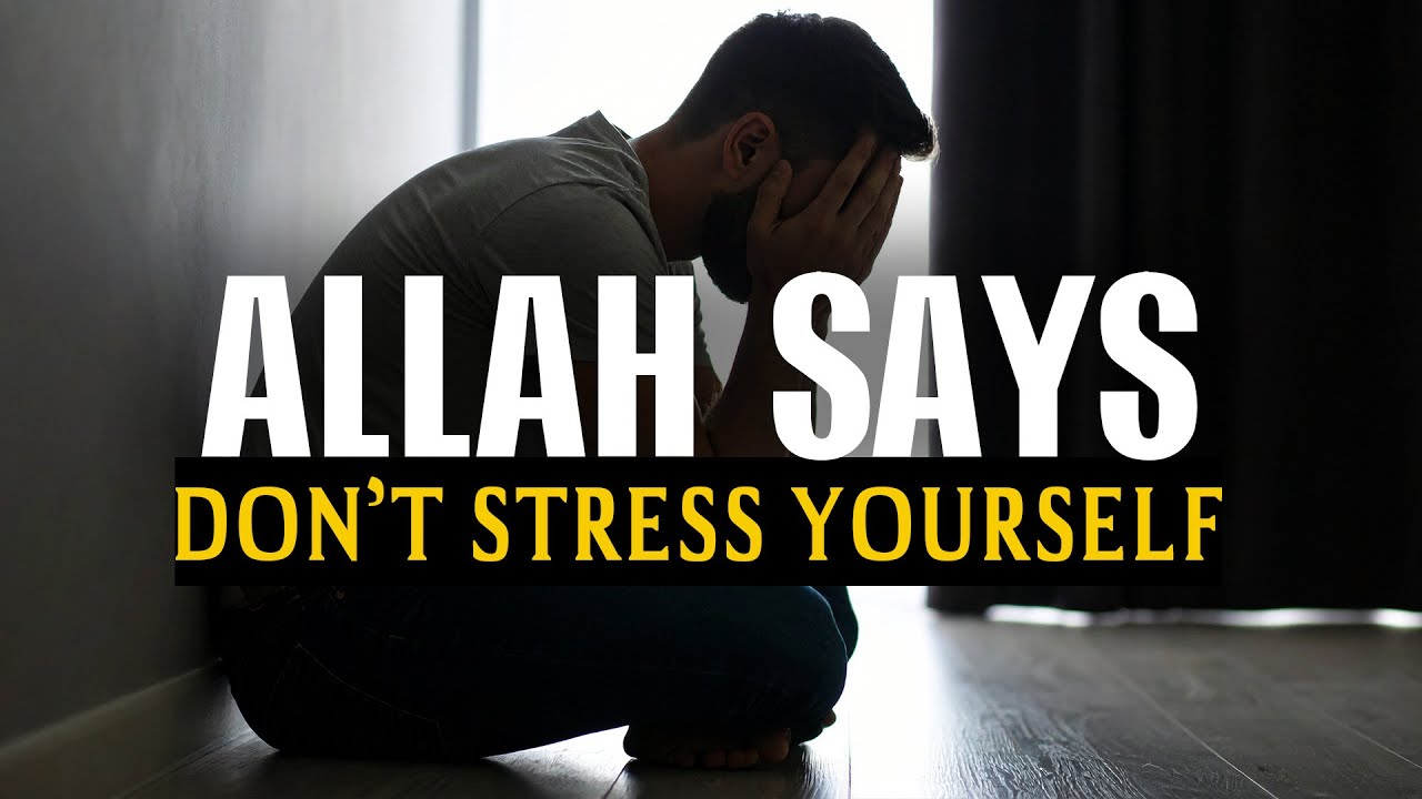 ALLAH SAYS DON'T STRESS YOURSELF