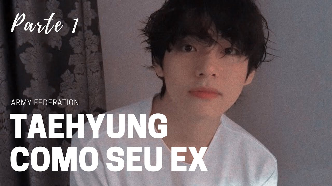 imagine bts 𖣔 taehyung como seu ex namorado || pt. 1