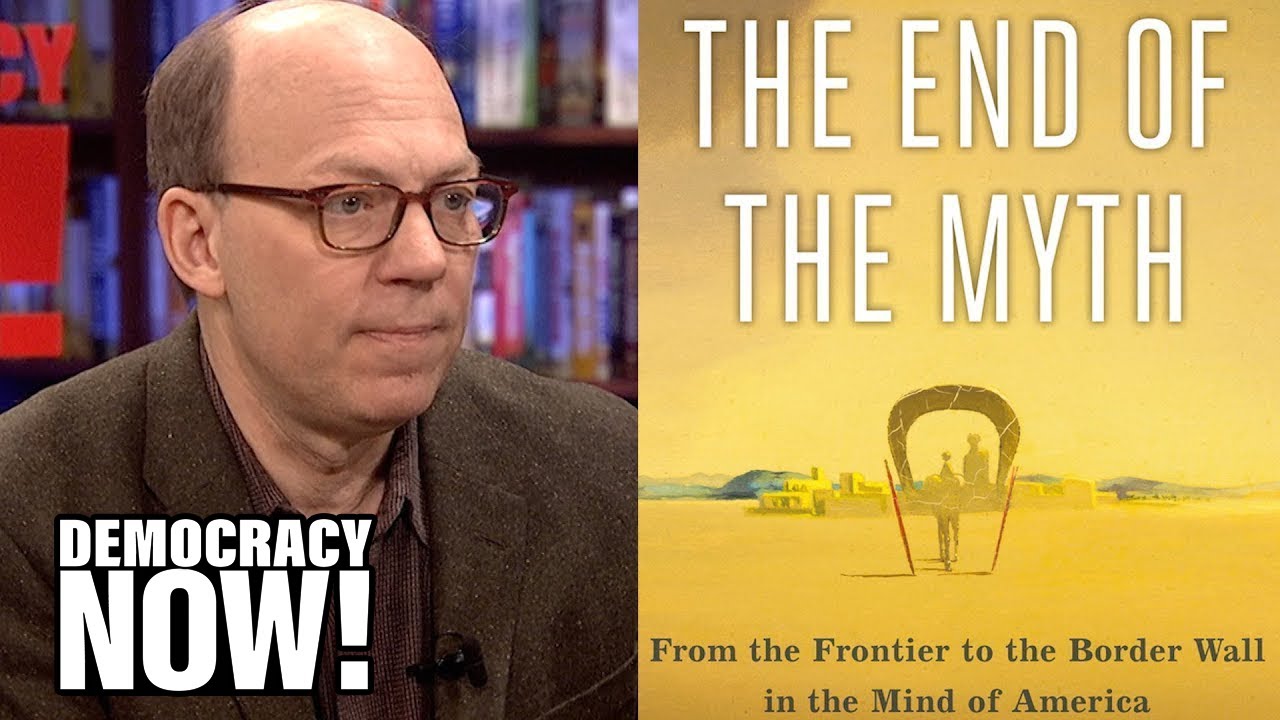 Greg Grandin on “The End of the Myth: From the Frontier to the Border Wall in the Mind of America”