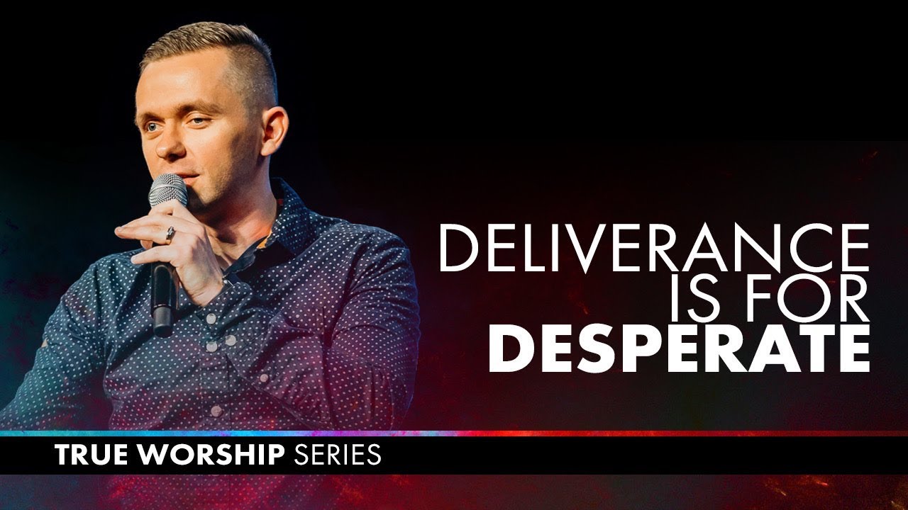 Deliverance is for the Desperate // True Worship (Part 3)@vladhungrygen