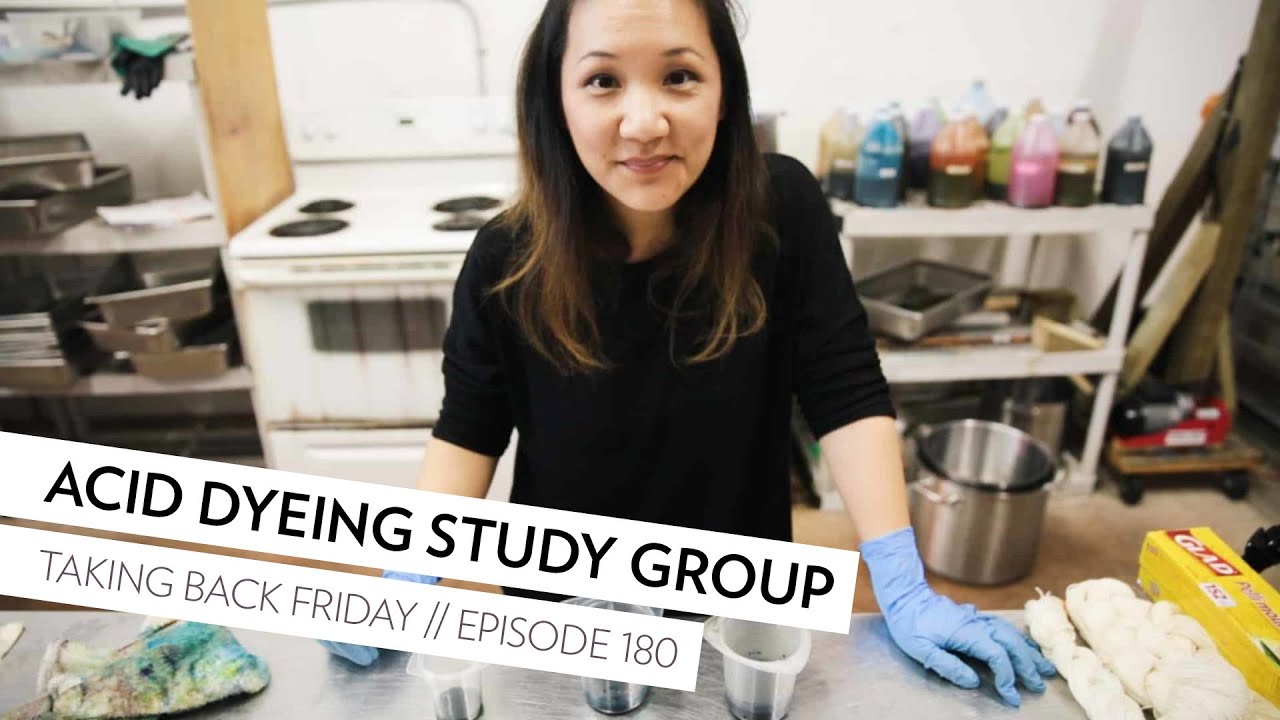 Join our Acid Dyeing Study Group in the School of SweetGeorgia // Episode 180 // Taking Back Friday