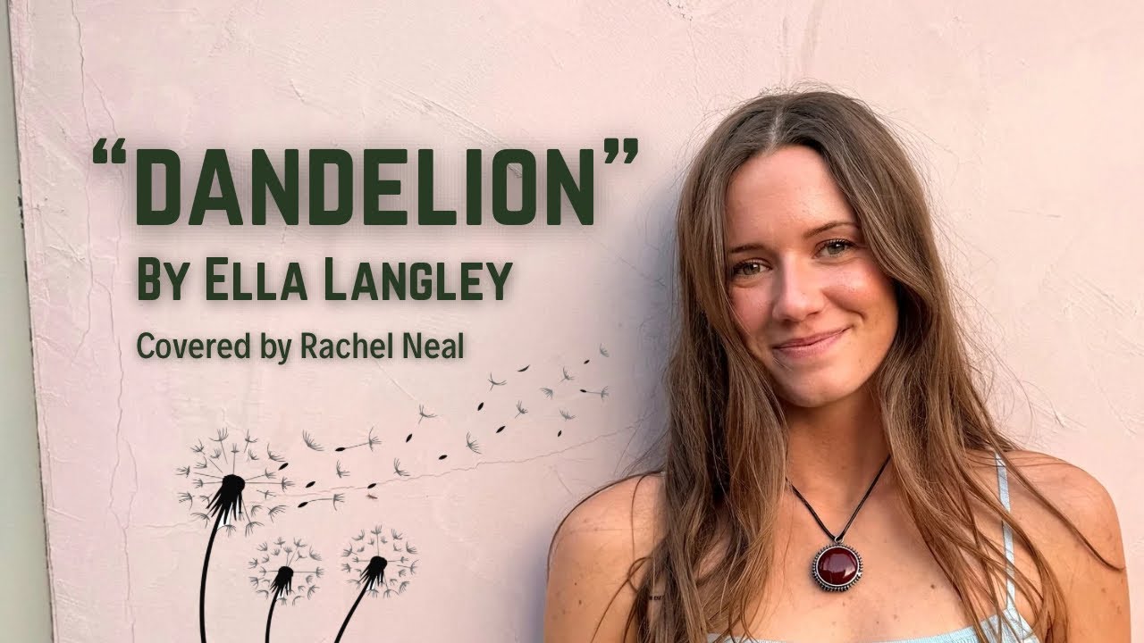 “Dandelion” by ELLA LANGLEY covered by Rachel Neal 🌼 
