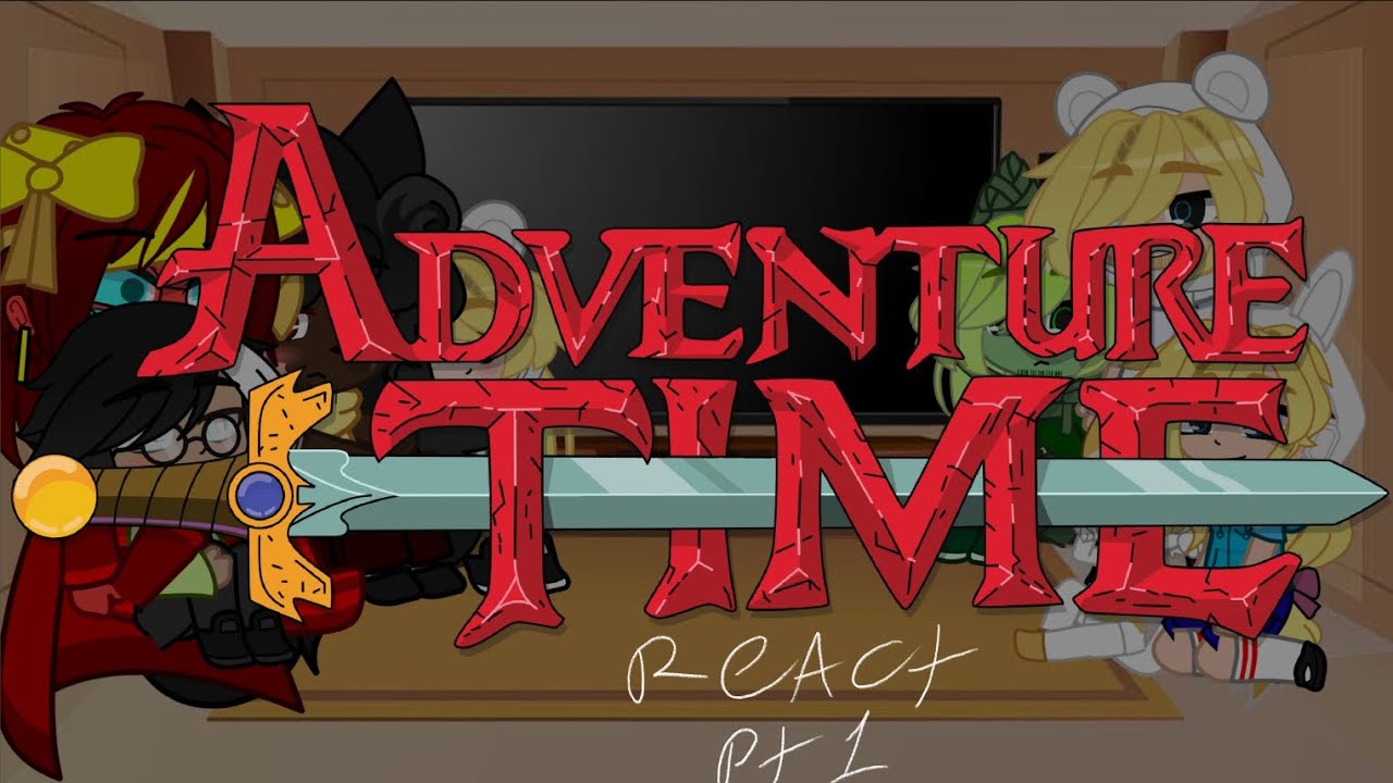 Adventure time react pt1 (my au)