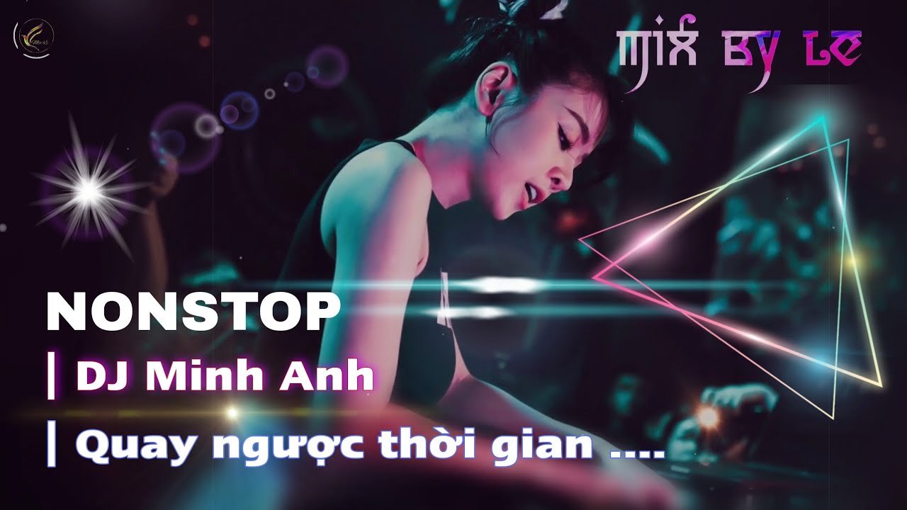 DJ MINH ANH vol9 || NONSTOP QUAY NGƯỢC THỜI GIAN || MIX BY LE