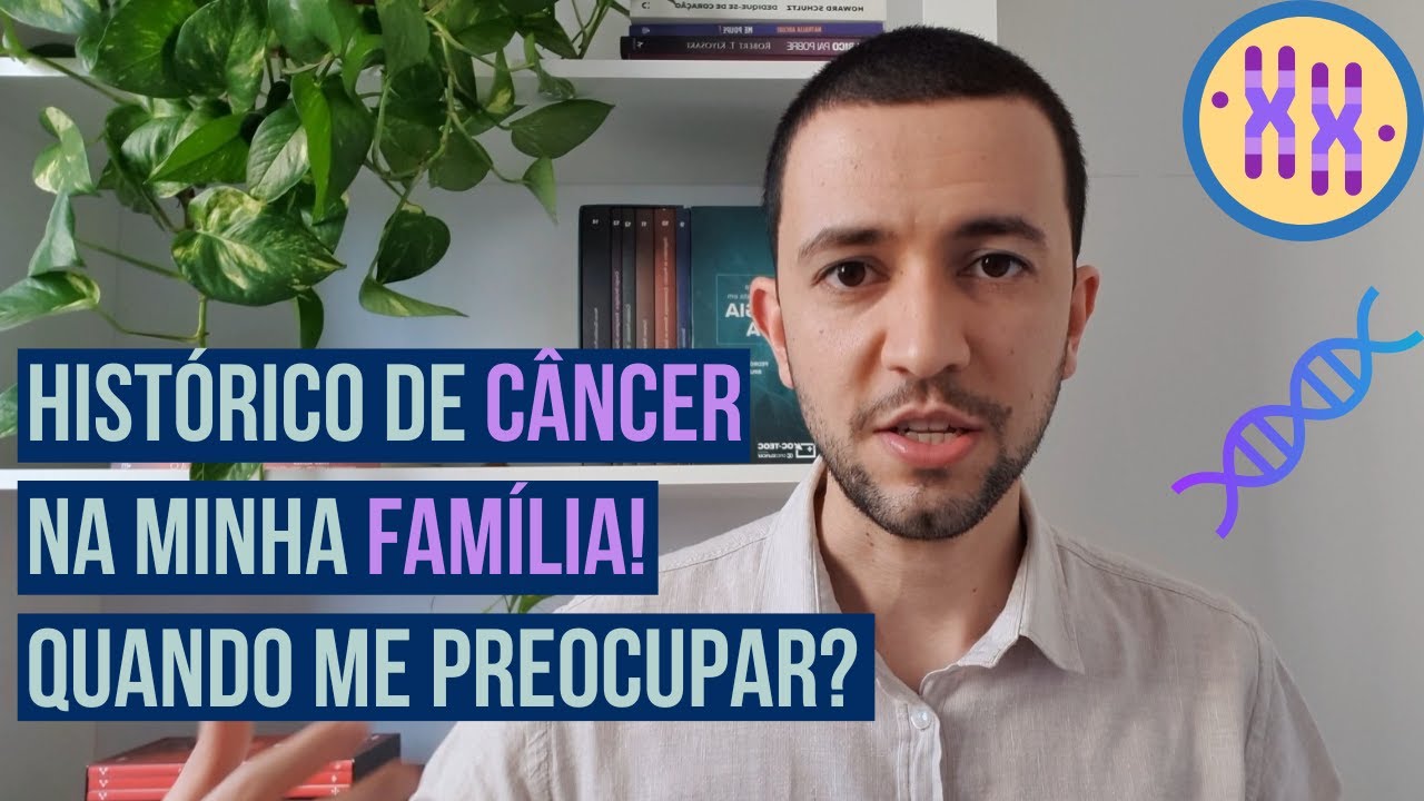 Tenho histórico de CÂNCER na FAMÍLIA. Devo me preocupar??