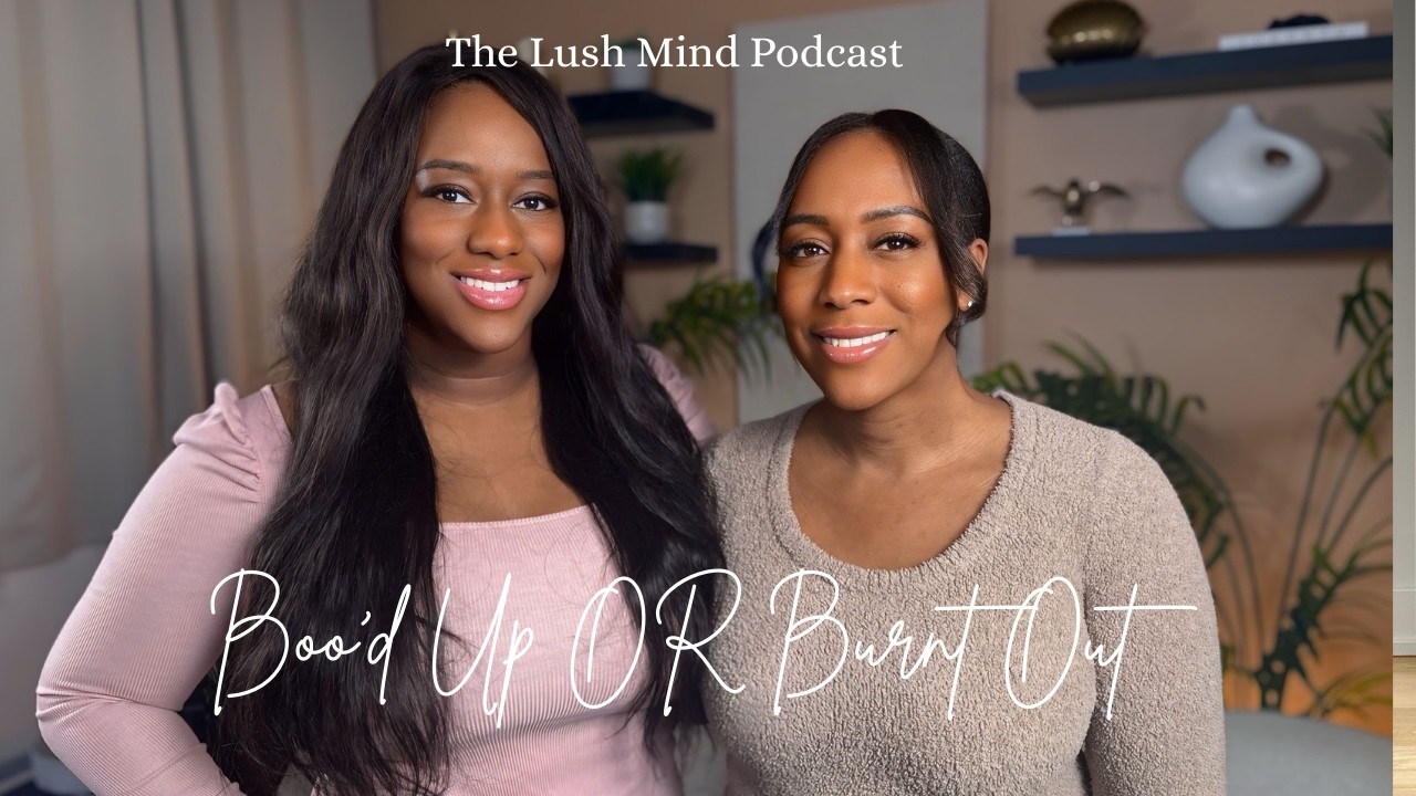 Boo’d Up or Burned Out? Valentines day : The Lush Mind Podcast