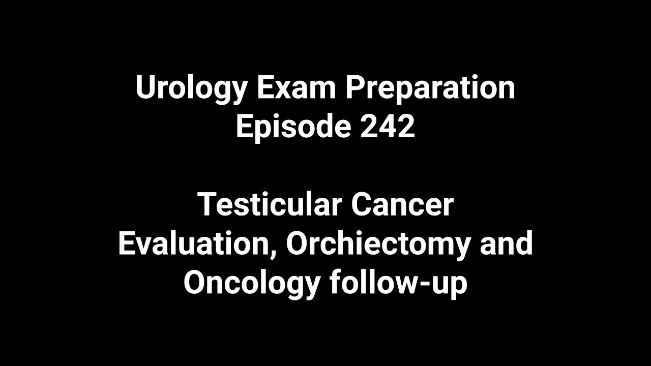 242nd Episode Testicular Cancer - Evaluation, Orchiectomy and Oncology follow-up
