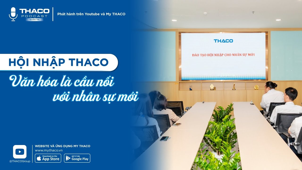 THACO Podcast – Quản trị #29 | Hội nhập THACO: Văn hóa là cầu nối với nhân sự mới | THACO GROUP