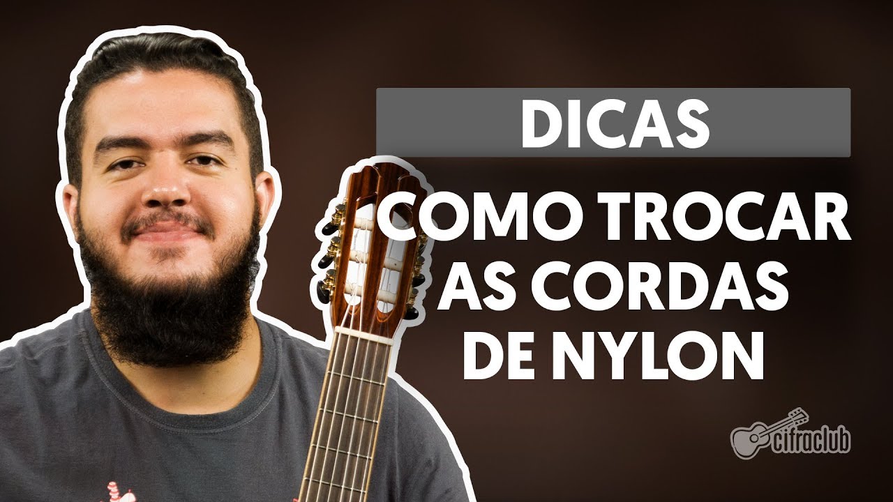 COMO TROCAR AS CORDAS DE NYLON DO SEU VIOLÃO | Dicas Cifra Club
