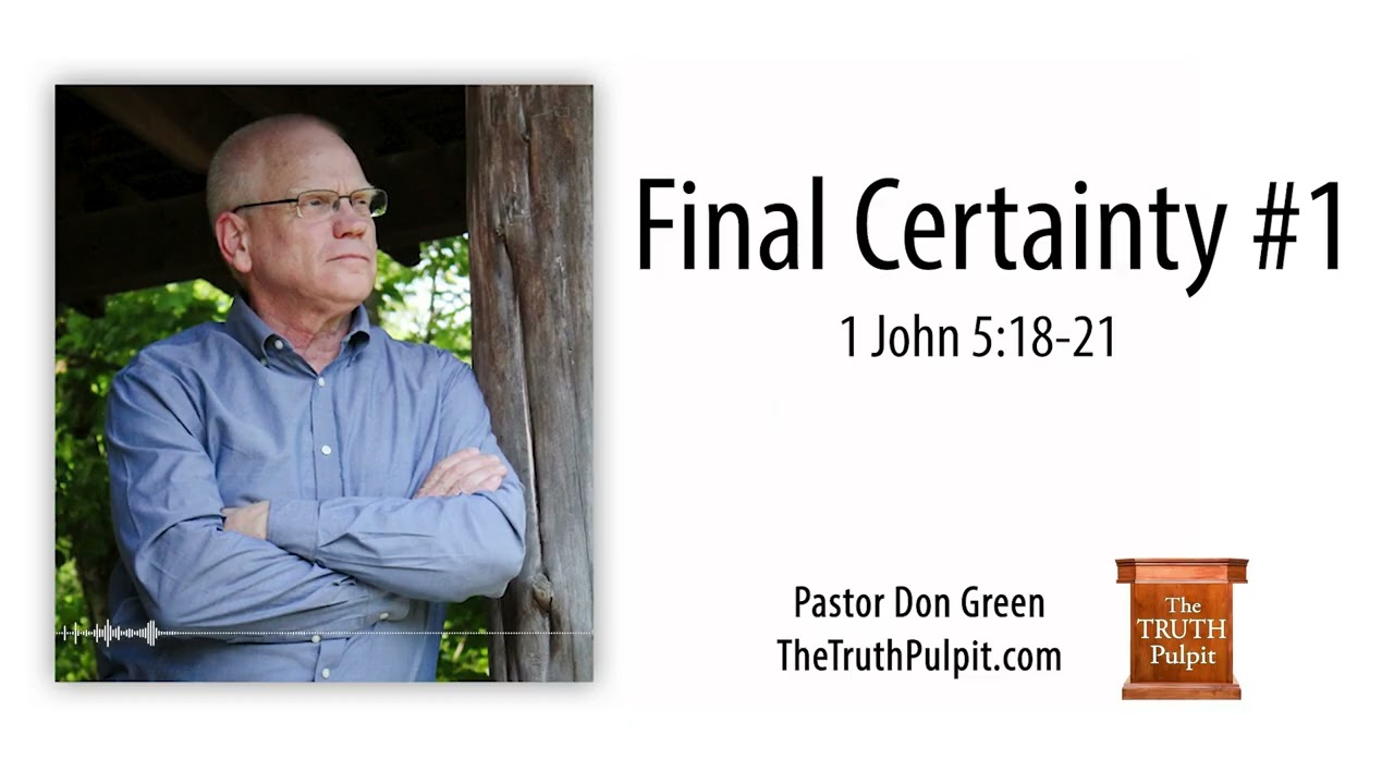 Final Certainty #1 (1 John 5:18-21) The Truth Pulpit Podcast