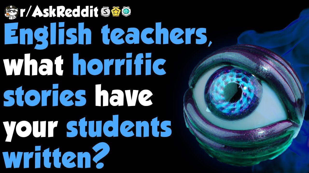 English Teachers, what horrific stories have your students submitted? - (r/AskReddit)