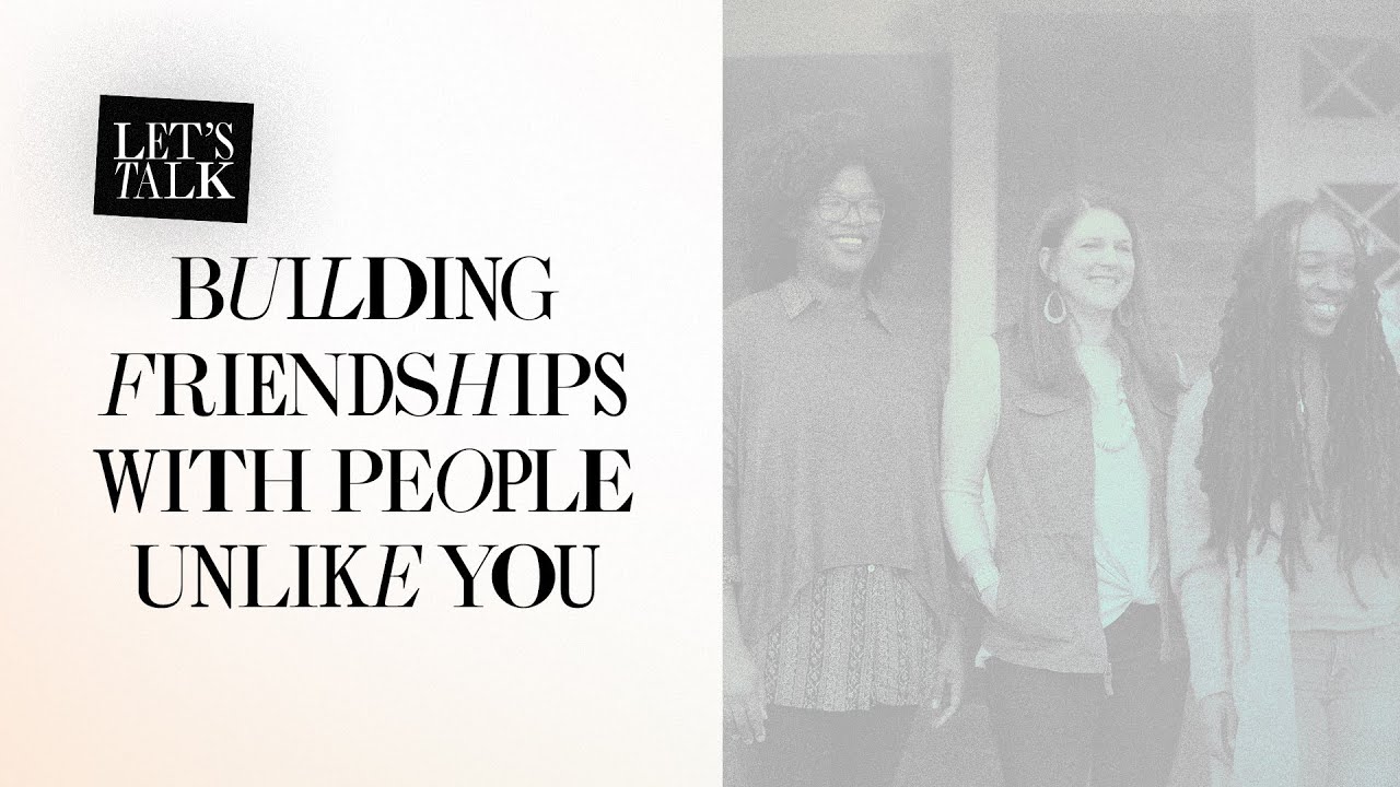 Let’s Talk: Building Friendships with People Unlike Yourself