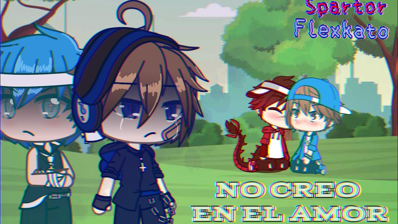 No creo en el amor [GLMV] feat: Los compas #Spartor #Flexkato