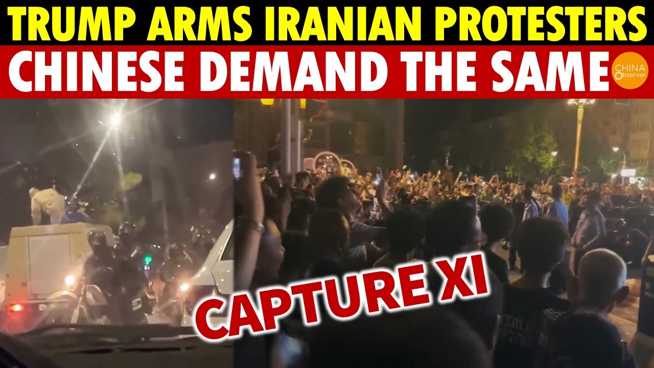 Trump Arms Iranian Protesters, Chinese Citizens Demand the Same&mdash;Military and Civilians Capture Xi