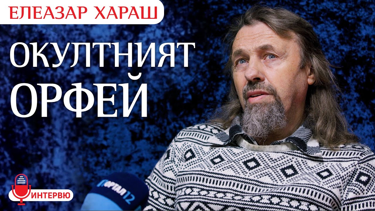 Елеазар Хараш: В Египет Орфей е разбрал, че Словото е Тайна на Тайните (ИНТЕРВЮ + Чистият смях)