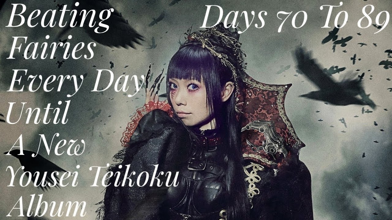 [Please Read The First Comment] Beating Fairies Until A New Yousei Teikoku Album (Days 70 To 89)